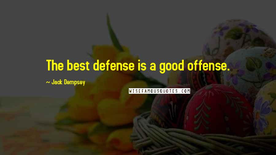 Jack Dempsey Quotes: The best defense is a good offense.