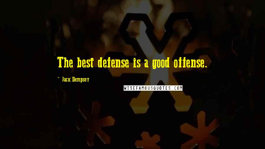 Jack Dempsey Quotes: The best defense is a good offense.