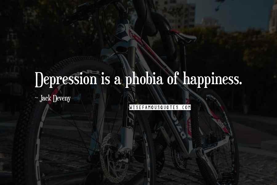 Jack Deveny Quotes: Depression is a phobia of happiness.