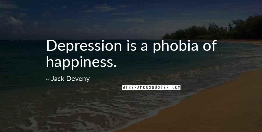 Jack Deveny Quotes: Depression is a phobia of happiness.