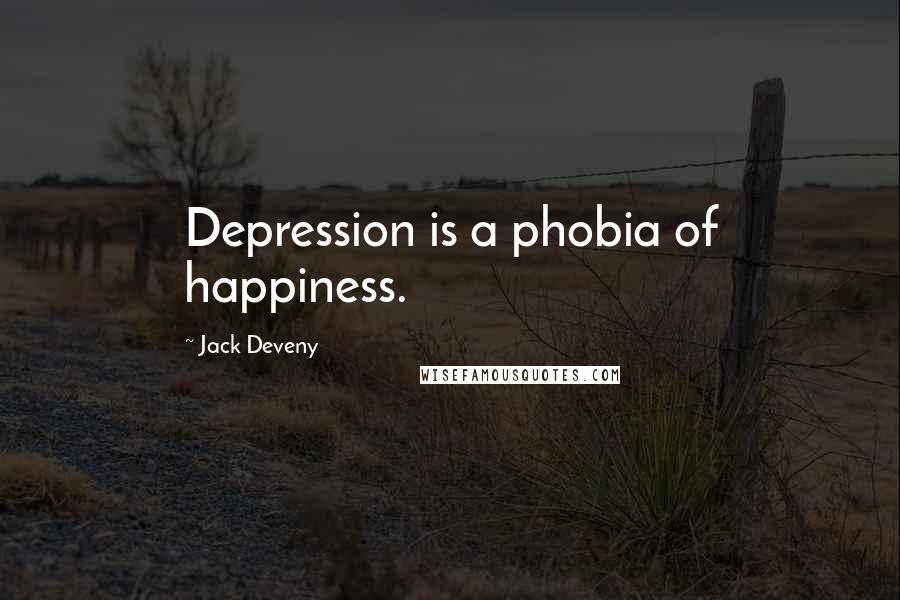 Jack Deveny Quotes: Depression is a phobia of happiness.