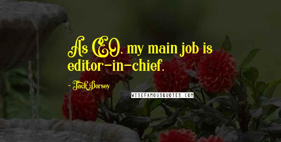 Jack Dorsey Quotes: As CEO, my main job is editor-in-chief.