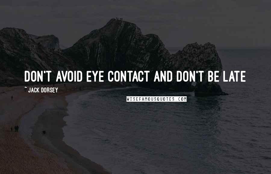 Jack Dorsey Quotes: Don't avoid eye contact and don't be late