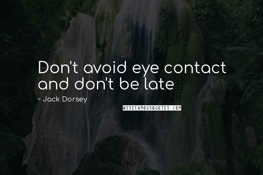 Jack Dorsey Quotes: Don't avoid eye contact and don't be late