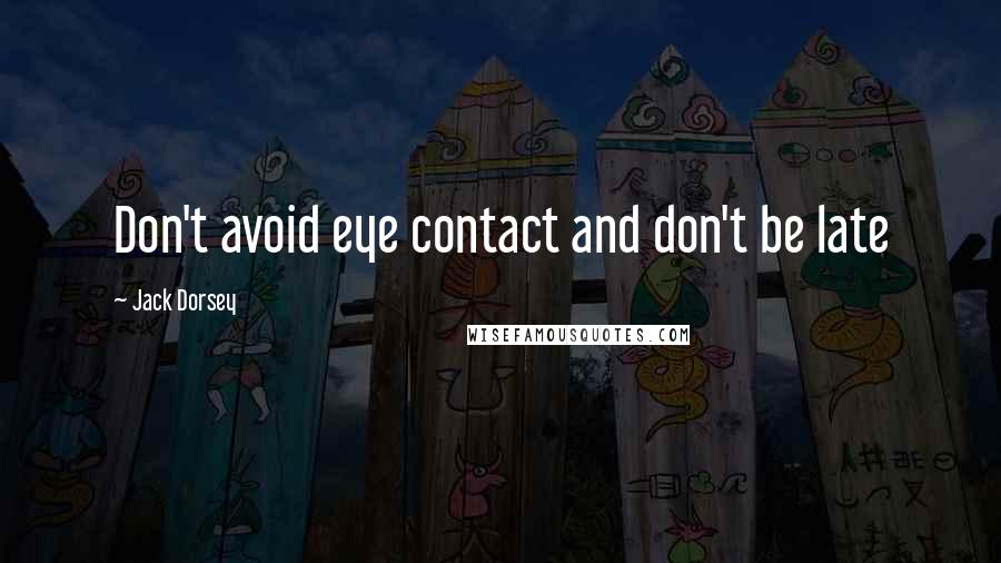 Jack Dorsey Quotes: Don't avoid eye contact and don't be late
