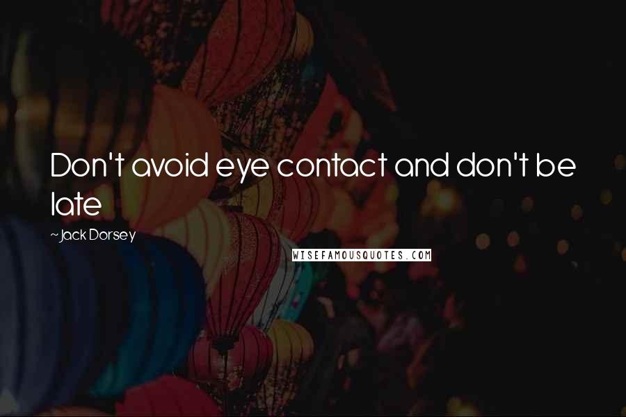 Jack Dorsey Quotes: Don't avoid eye contact and don't be late