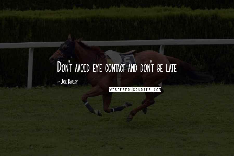 Jack Dorsey Quotes: Don't avoid eye contact and don't be late