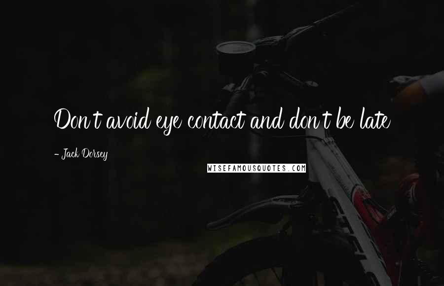 Jack Dorsey Quotes: Don't avoid eye contact and don't be late