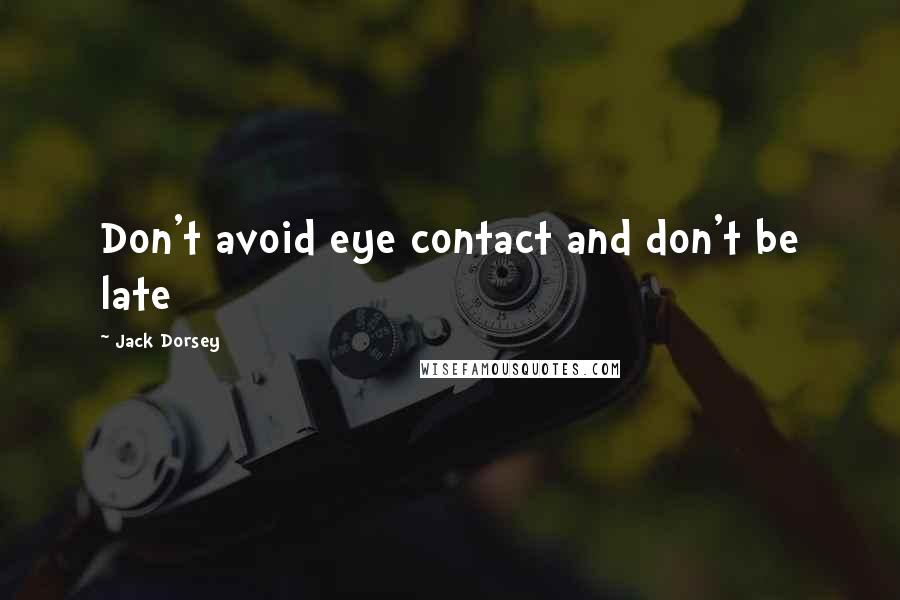 Jack Dorsey Quotes: Don't avoid eye contact and don't be late