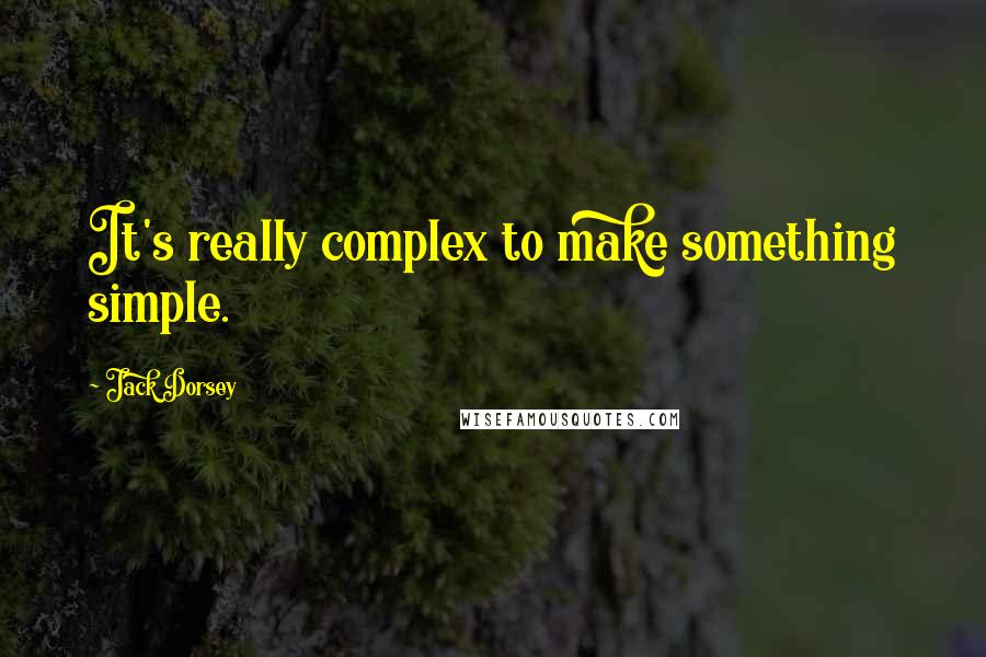 Jack Dorsey Quotes: It's really complex to make something simple.