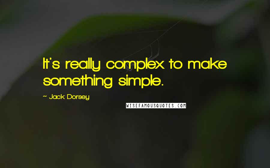 Jack Dorsey Quotes: It's really complex to make something simple.