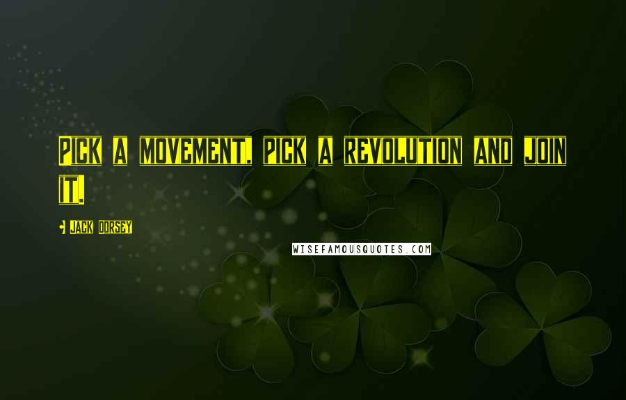 Jack Dorsey Quotes: Pick a movement, pick a revolution and join it.