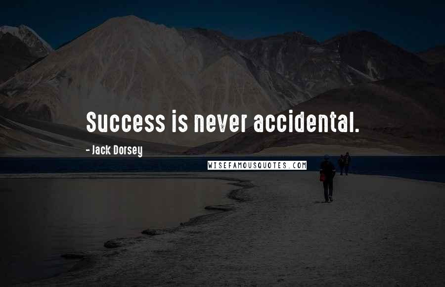 Jack Dorsey Quotes: Success is never accidental.