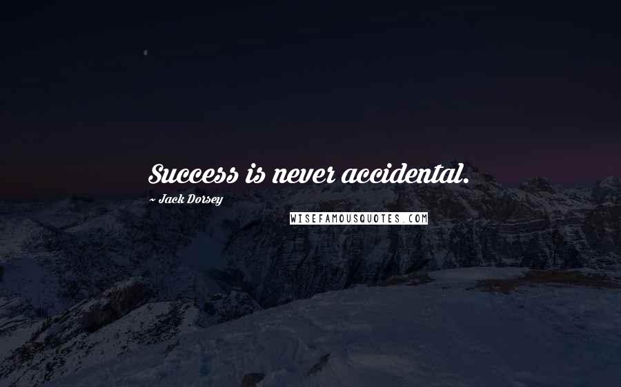 Jack Dorsey Quotes: Success is never accidental.