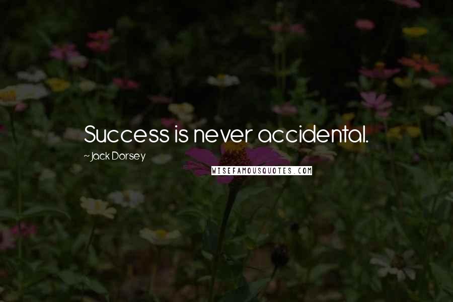 Jack Dorsey Quotes: Success is never accidental.