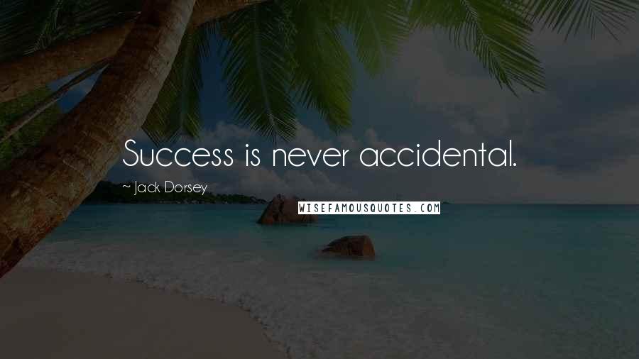 Jack Dorsey Quotes: Success is never accidental.