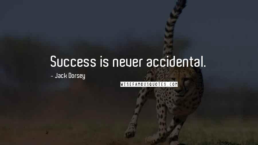 Jack Dorsey Quotes: Success is never accidental.