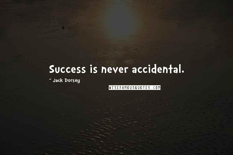 Jack Dorsey Quotes: Success is never accidental.