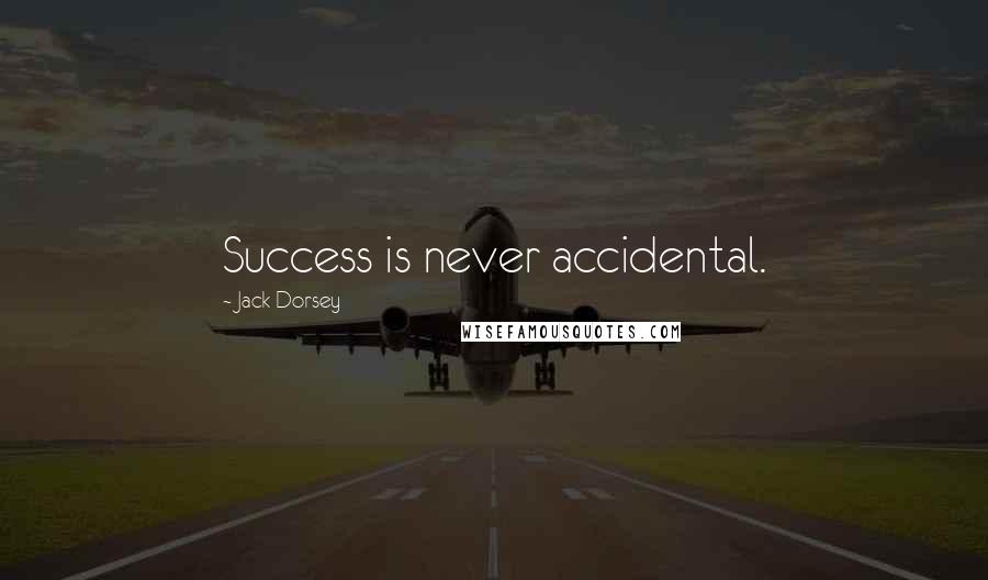 Jack Dorsey Quotes: Success is never accidental.