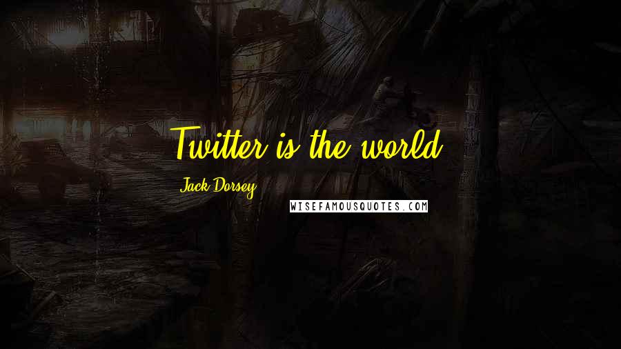 Jack Dorsey Quotes: Twitter is the world.