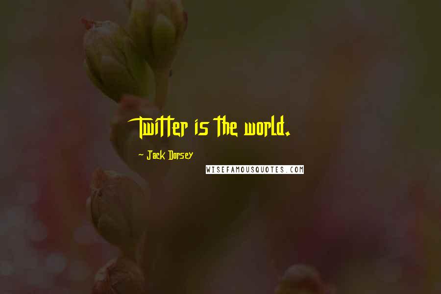 Jack Dorsey Quotes: Twitter is the world.