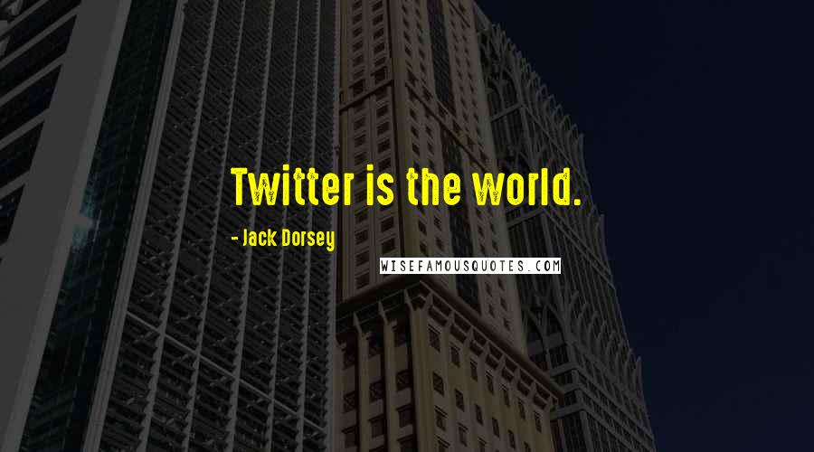 Jack Dorsey Quotes: Twitter is the world.