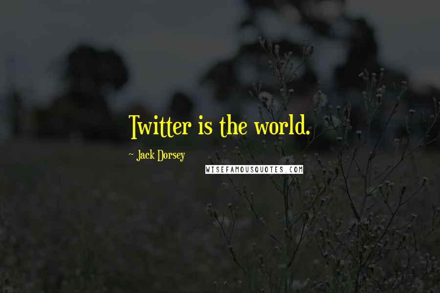 Jack Dorsey Quotes: Twitter is the world.