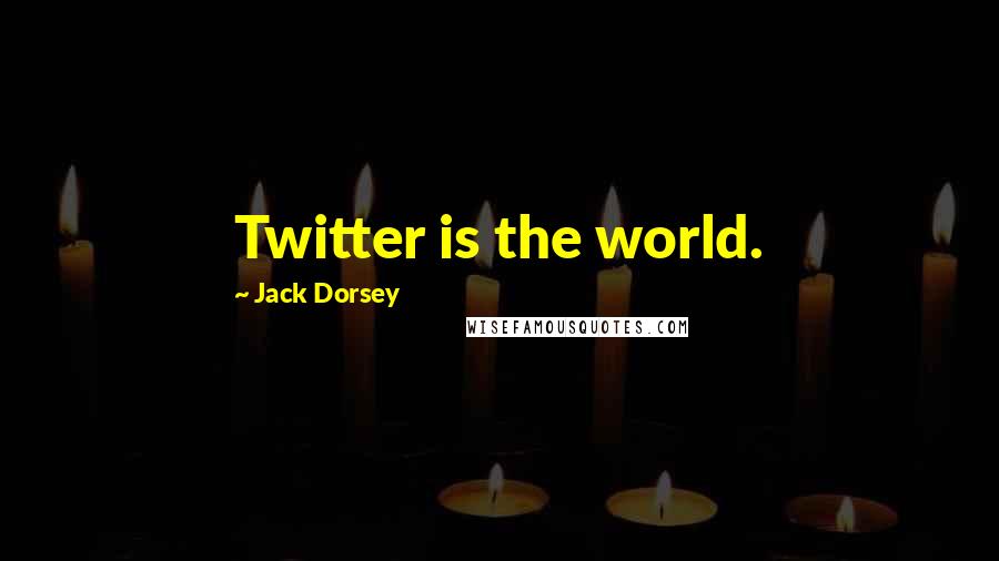 Jack Dorsey Quotes: Twitter is the world.