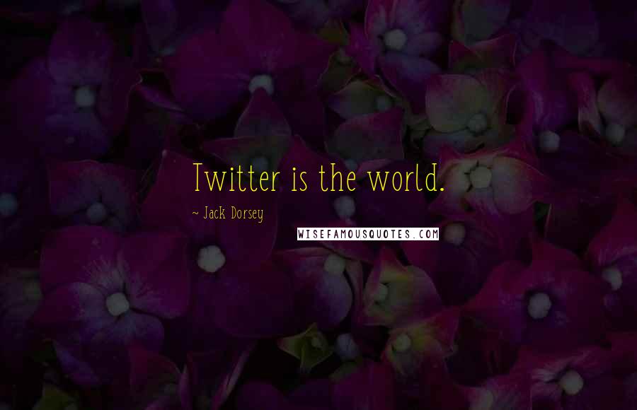 Jack Dorsey Quotes: Twitter is the world.