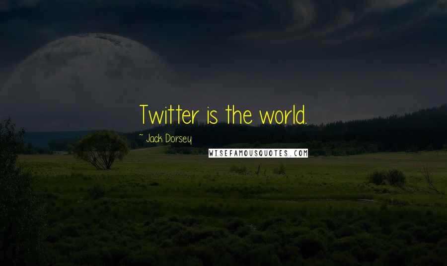 Jack Dorsey Quotes: Twitter is the world.
