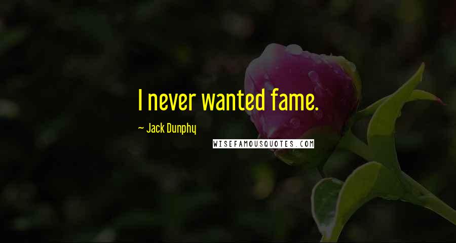 Jack Dunphy Quotes: I never wanted fame.