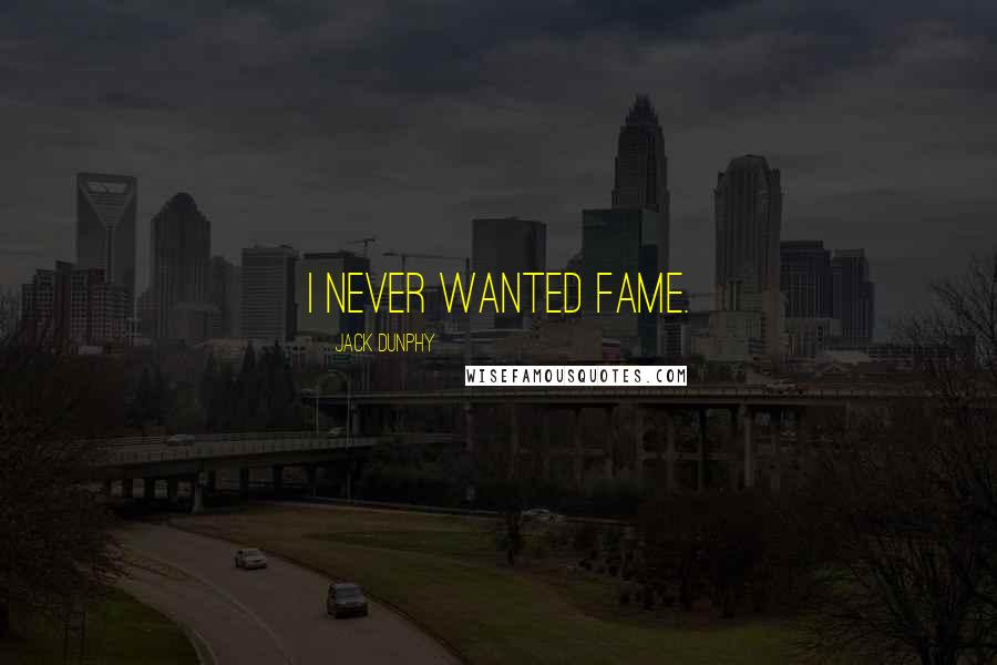 Jack Dunphy Quotes: I never wanted fame.