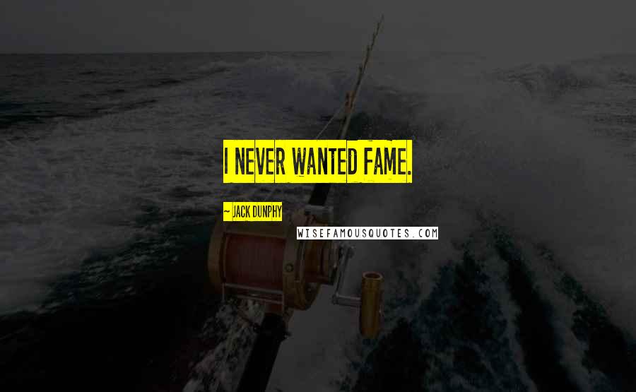 Jack Dunphy Quotes: I never wanted fame.