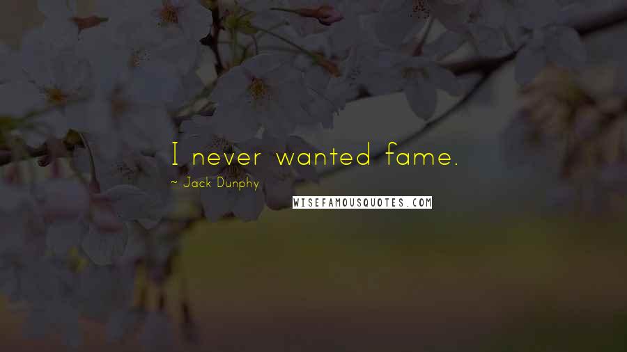Jack Dunphy Quotes: I never wanted fame.