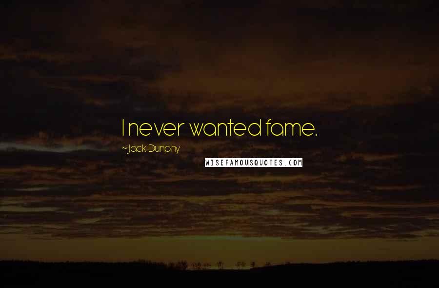 Jack Dunphy Quotes: I never wanted fame.