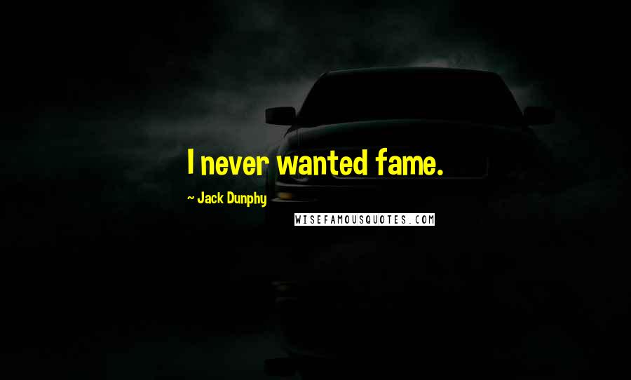 Jack Dunphy Quotes: I never wanted fame.