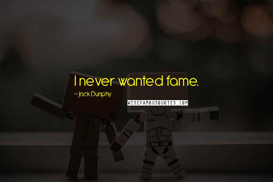 Jack Dunphy Quotes: I never wanted fame.