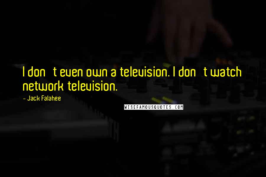 Jack Falahee Quotes: I don't even own a television. I don't watch network television.