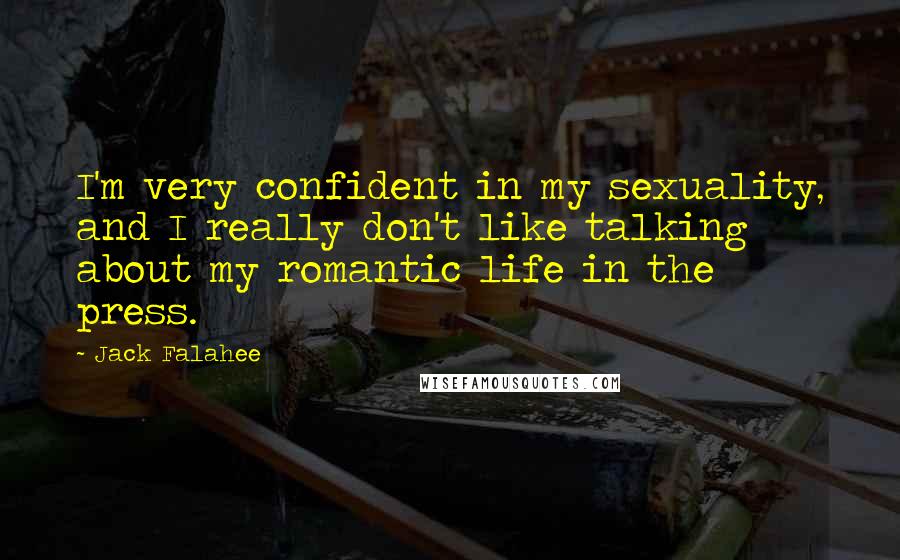 Jack Falahee Quotes: I'm very confident in my sexuality, and I really don't like talking about my romantic life in the press.