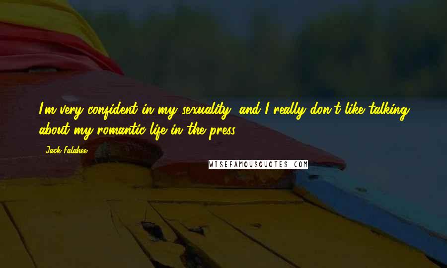 Jack Falahee Quotes: I'm very confident in my sexuality, and I really don't like talking about my romantic life in the press.
