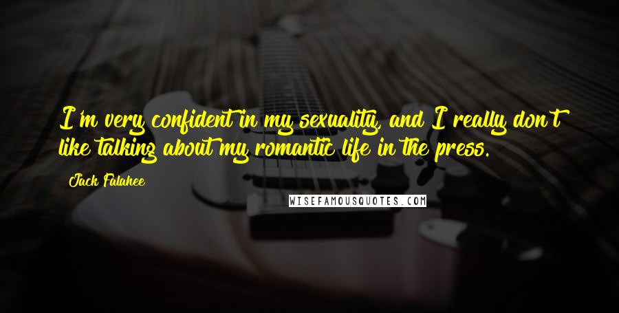 Jack Falahee Quotes: I'm very confident in my sexuality, and I really don't like talking about my romantic life in the press.