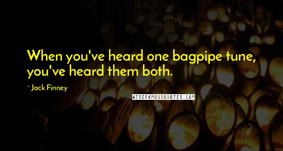 Jack Finney Quotes: When you've heard one bagpipe tune, you've heard them both.