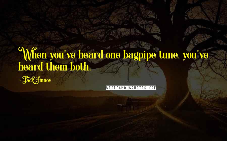 Jack Finney Quotes: When you've heard one bagpipe tune, you've heard them both.