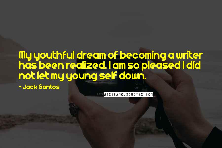 Jack Gantos Quotes: My youthful dream of becoming a writer has been realized. I am so pleased I did not let my young self down.