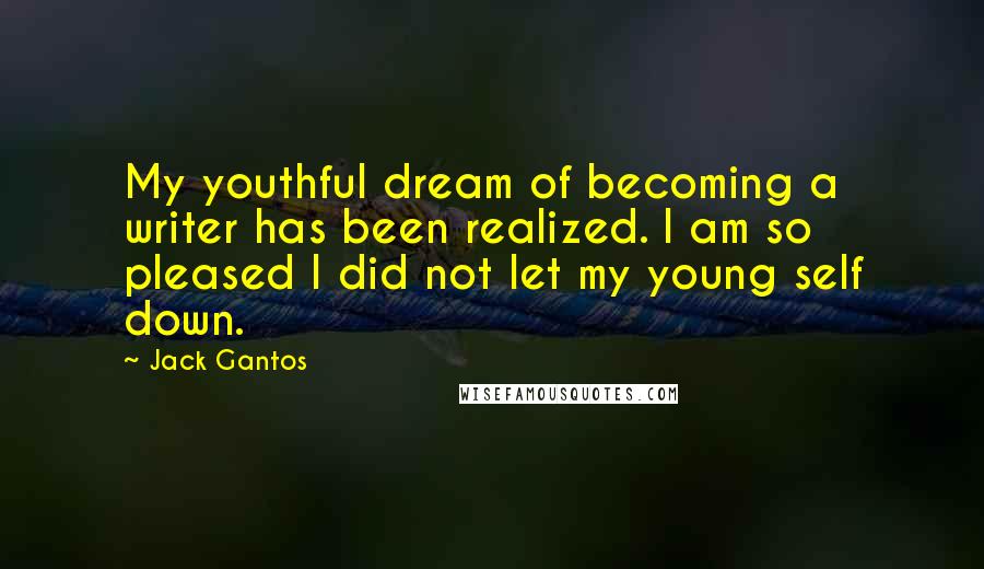 Jack Gantos Quotes: My youthful dream of becoming a writer has been realized. I am so pleased I did not let my young self down.