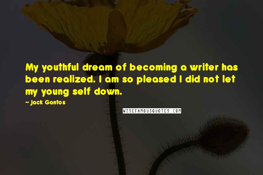 Jack Gantos Quotes: My youthful dream of becoming a writer has been realized. I am so pleased I did not let my young self down.