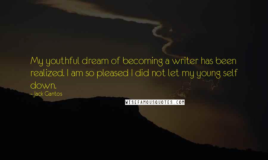 Jack Gantos Quotes: My youthful dream of becoming a writer has been realized. I am so pleased I did not let my young self down.
