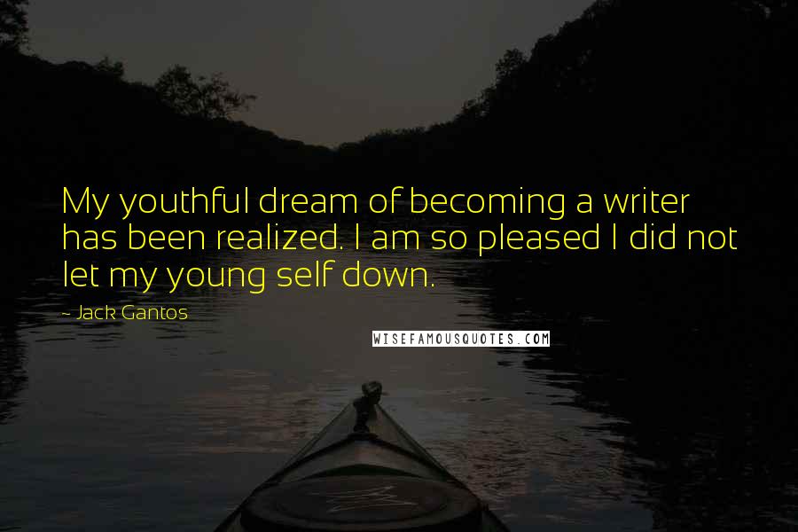 Jack Gantos Quotes: My youthful dream of becoming a writer has been realized. I am so pleased I did not let my young self down.