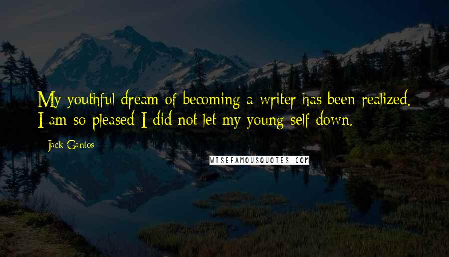 Jack Gantos Quotes: My youthful dream of becoming a writer has been realized. I am so pleased I did not let my young self down.