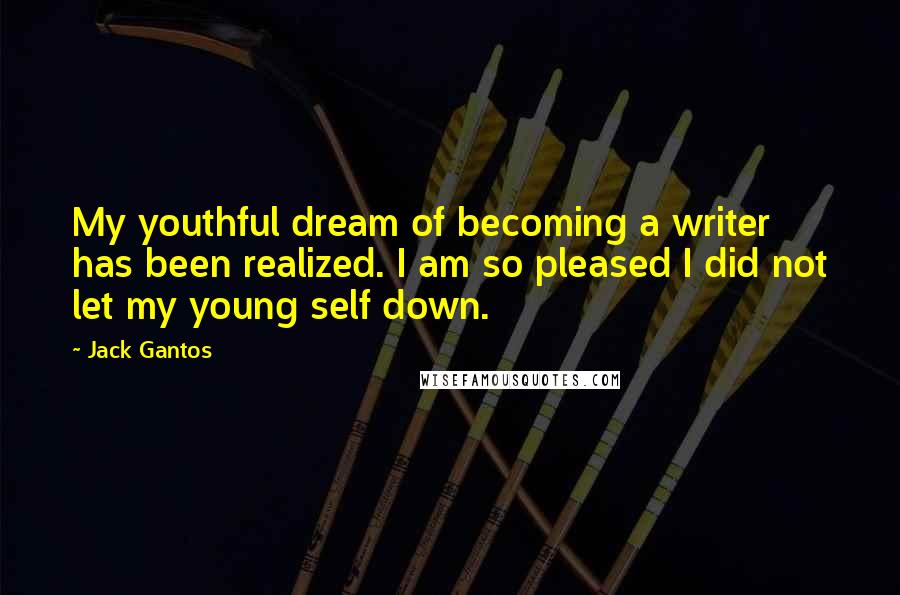 Jack Gantos Quotes: My youthful dream of becoming a writer has been realized. I am so pleased I did not let my young self down.